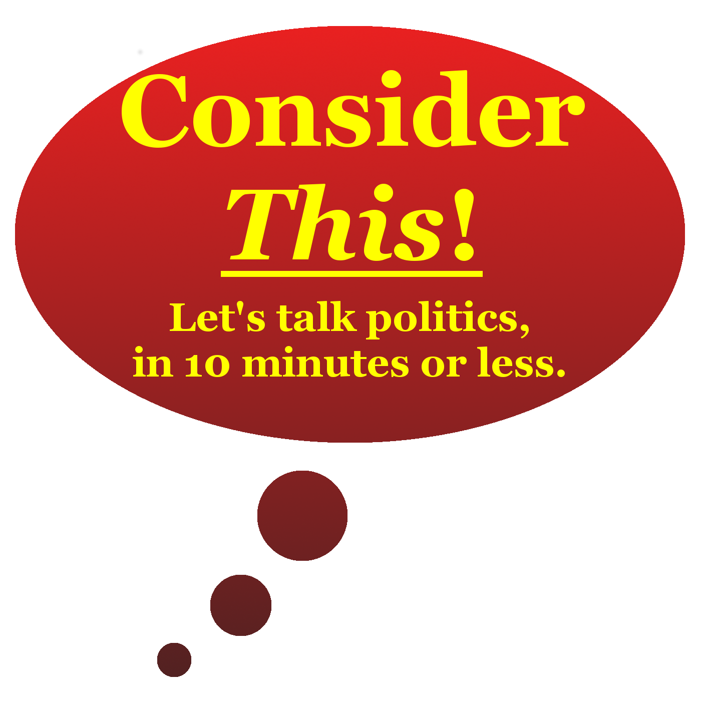 Consider This! | Conservative political commentary in 10 minutes or less